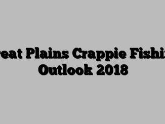 Great Plains Crappie Fishing Outlook 2018