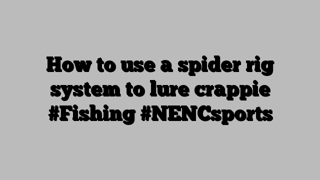 How to use a spider rig system to lure crappie #Fishing #NENCsports