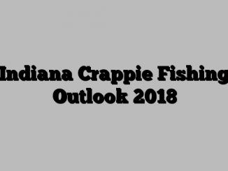 Indiana Crappie Fishing Outlook 2018