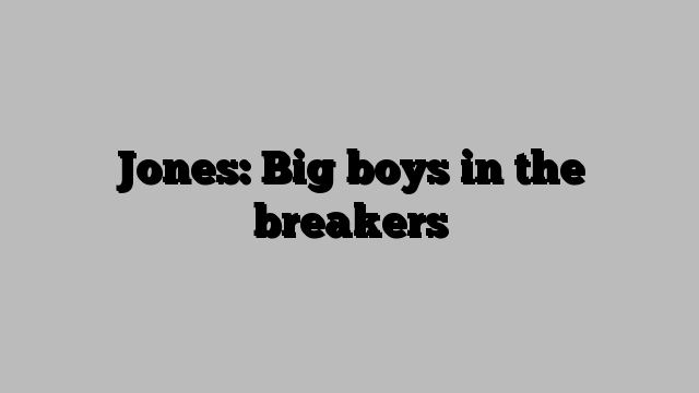 Jones: Big boys in the breakers