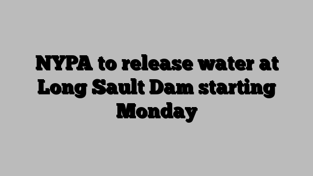 NYPA to release water at Long Sault Dam starting Monday