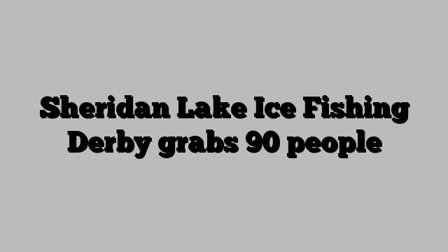 Sheridan Lake Ice Fishing Derby grabs 90 people