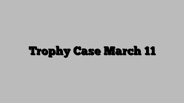 Trophy Case March 11