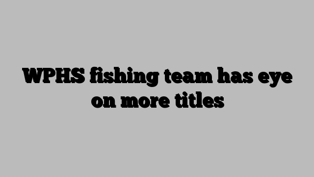 WPHS fishing team has eye on more titles