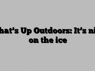 What’s Up Outdoors: It’s nice on the ice