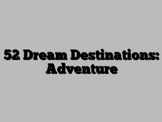 52 Dream Destinations: Adventure