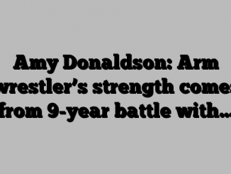 Amy Donaldson: Arm wrestler’s strength comes from 9-year battle with…