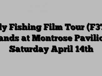 Fly Fishing Film Tour (F3T) Lands at Montrose Pavilion Saturday April 14th