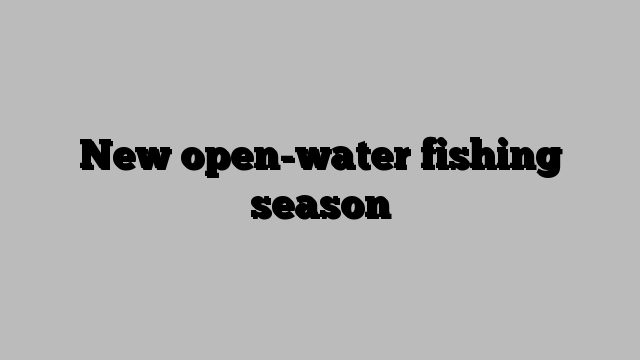 New open-water fishing season