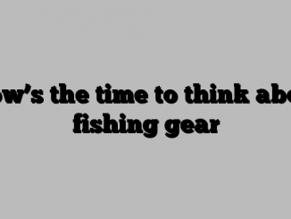 Now’s the time to think about fishing gear