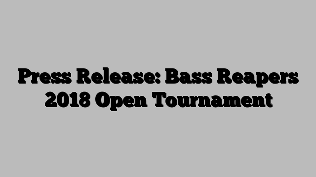 Press Release: Bass Reapers 2018 Open Tournament