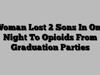 Woman Lost 2 Sons In One Night To Opioids From Graduation Parties