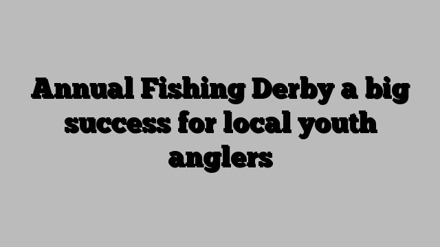 Annual Fishing Derby a big success for local youth anglers