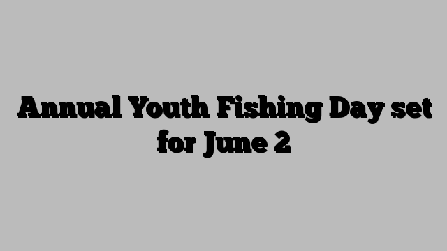 Annual Youth Fishing Day set for June 2