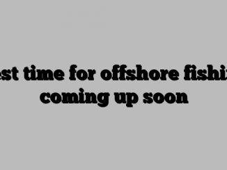 Best time for offshore fishing coming up soon