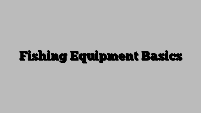 Fishing Equipment Basics