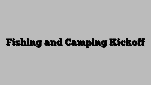 Fishing and Camping Kickoff