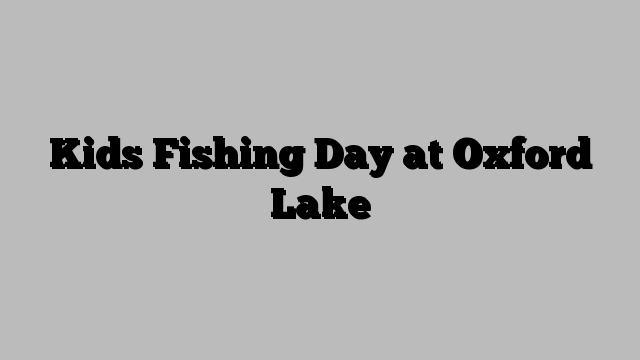 Kids Fishing Day at Oxford Lake