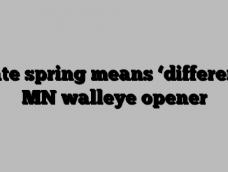 Late spring means ‘different’ MN walleye opener