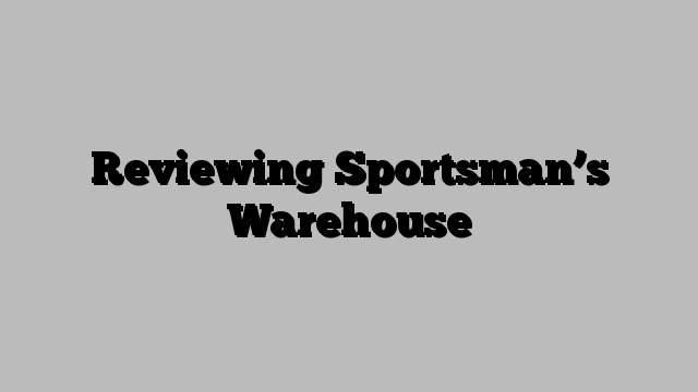 Reviewing Sportsman’s Warehouse