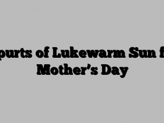 Spurts of Lukewarm Sun for Mother’s Day