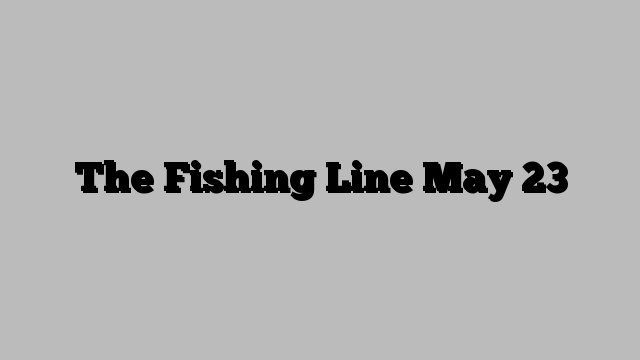 The Fishing Line May 23