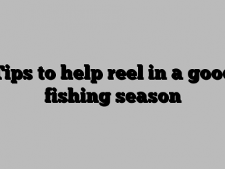 Tips to help reel in a good fishing season