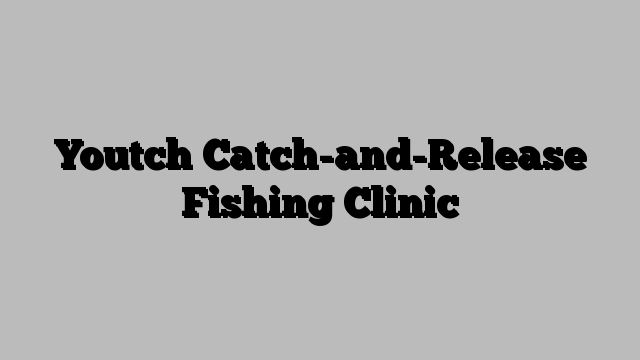 Youtch Catch-and-Release Fishing Clinic