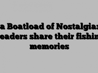 a Boatload of Nostalgia: Readers share their fishing memories