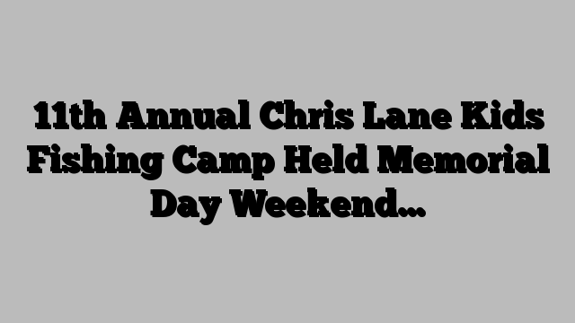 11th Annual Chris Lane Kids Fishing Camp Held Memorial Day Weekend…