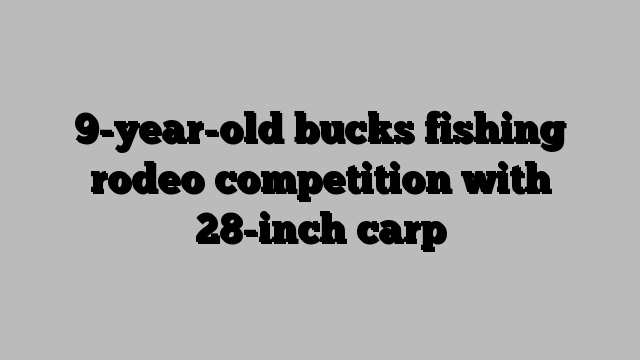 9-year-old bucks fishing rodeo competition with 28-inch carp