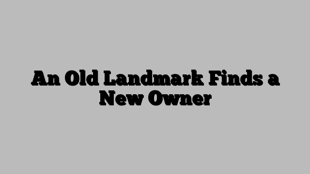 An Old Landmark Finds a New Owner