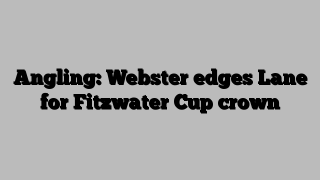 Angling: Webster edges Lane for Fitzwater Cup crown