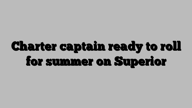 Charter captain ready to roll for summer on Superior