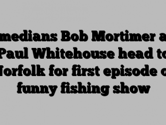 Comedians Bob Mortimer and Paul Whitehouse head to Norfolk for first episode of funny fishing show