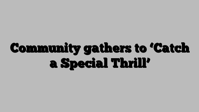 Community gathers to ‘Catch a Special Thrill’