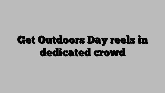 Get Outdoors Day reels in dedicated crowd