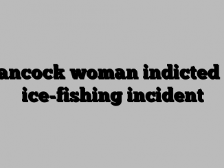 Hancock woman indicted in ice-fishing incident