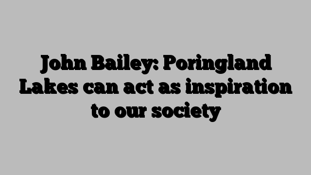 John Bailey: Poringland Lakes can act as inspiration to our society