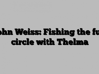 John Weiss: Fishing the full circle with Thelma