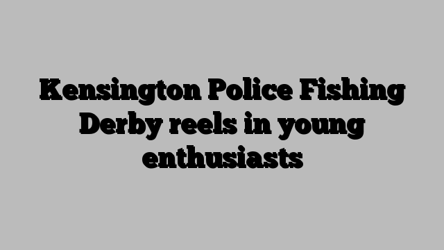 Kensington Police Fishing Derby reels in young enthusiasts