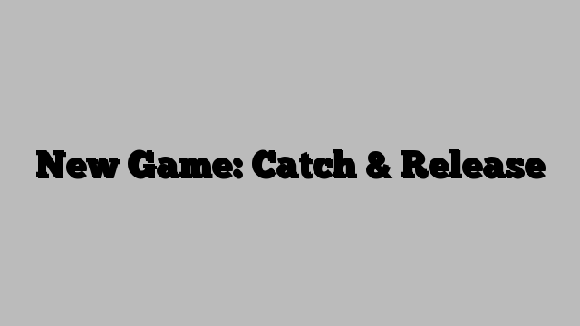 New Game: Catch & Release