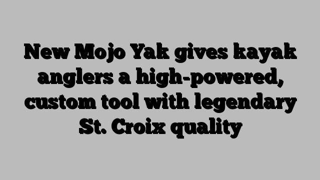 New Mojo Yak gives kayak anglers a high-powered, custom tool with legendary St. Croix quality