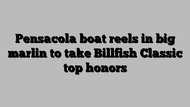 Pensacola boat reels in big marlin to take Billfish Classic top honors