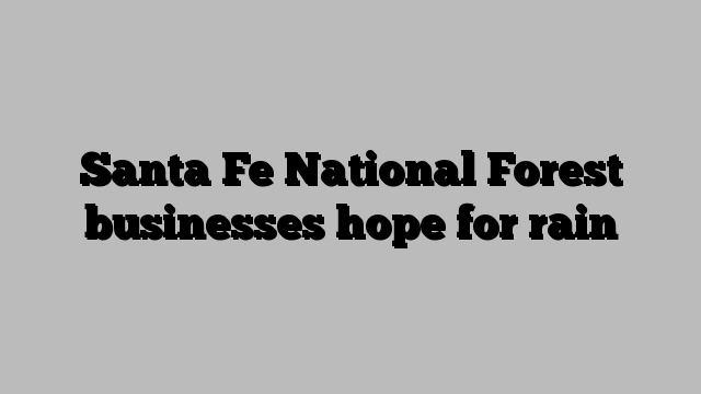 Santa Fe National Forest businesses hope for rain