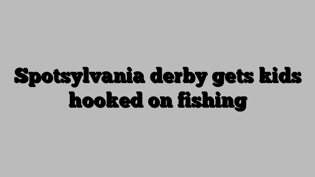 Spotsylvania derby gets kids hooked on fishing