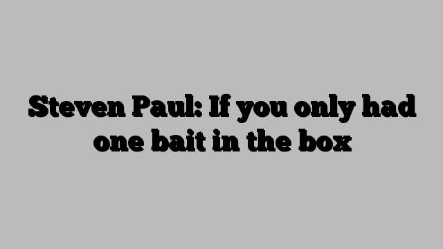 Steven Paul: If you only had one bait in the box