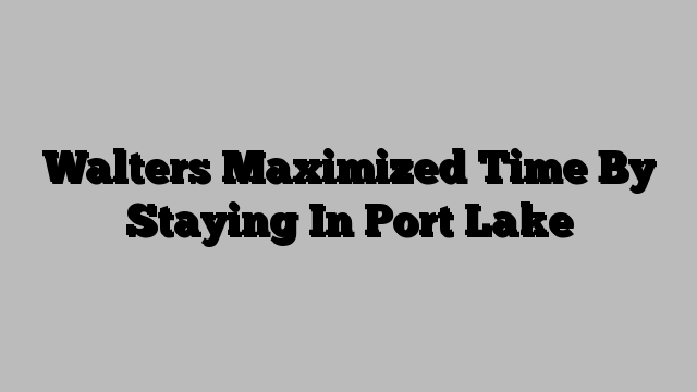 Walters Maximized Time By Staying In Port Lake