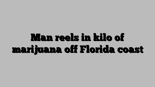 Man reels in kilo of marijuana off Florida coast