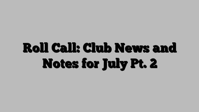 Roll Call: Club News and Notes for July Pt. 2